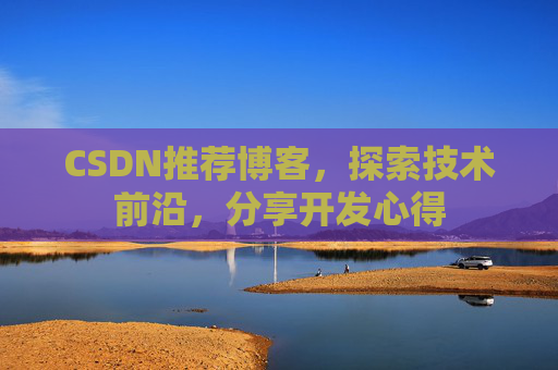 CSDN推荐博客，探索技术前沿，分享开发心得