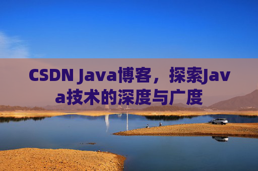 CSDN Java博客，探索Java技术的深度与广度